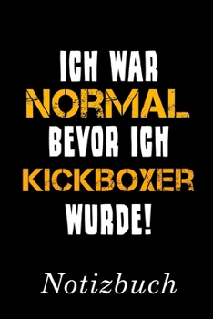 Ich War Normal Bevor Ich Kickboxer Wurde Notizbuch: | Notizbuch mit 110 linierten Seiten | Format 6x9 DIN A5 | Soft cover matt | (German Edition)