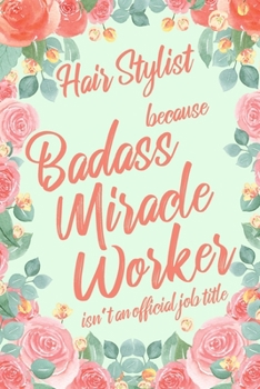 Paperback Hair Stylist Because Badass Miracle Worker Isn't an Official Job Title: 6x9" Lined Floral Matte Cover Notebook/Journal Funny Gift Idea For Female Barb Book