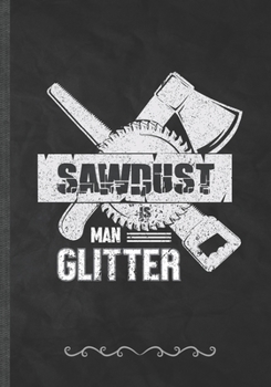 Paperback Sawdust Is Man Glitter: Carpenter Woodworking Funny Lined Notebook Journal For Handyman Shirt Woodworker Shirt, Unique Special Inspirational B Book