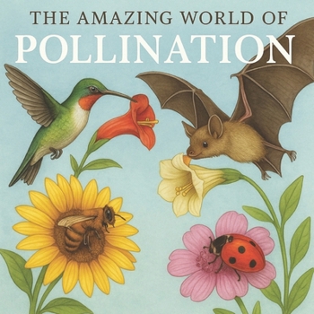 The Amazing World of Pollination: Life Cycle of Plants, parts of plant, parts of flower, parts of fruit, parts of roots, Main structures and components found in plant cells