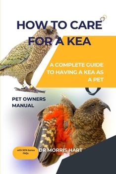 Paperback How to Care for a Kea: A Complete Guide to Having a Kea as a Pet Book
