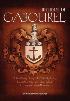 Paperback The House of Gabourel: A Four Century History of the Gabourels of Jersey from 1500 to 1900, an in-depth study of C. Langton's Gabourel Herald Book