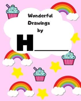 Wonderful Drawings By H_______: Sketchbook for girls, Blank paper for drawing and creative doodling, Cute rainbow, cupcake and stars 8X10 120 pages