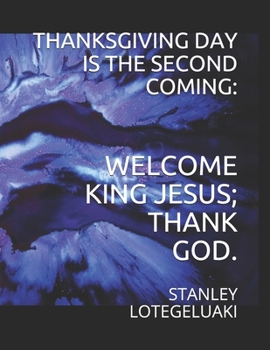 Paperback Thanksgiving Day Is The Second Coming: : Welcome King Jesus; Thank God. Book