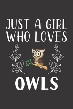 Paperback Just A Girl Who Loves Owls: Funny Owls Lovers Girl Women Gifts Lined Journal Notebook 6x9 120 Pages Book