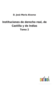 Hardcover Instituciones de derecho real, de Castilla y de Indias: Tomo 2 [Spanish] Book