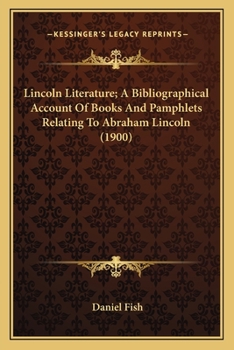 Paperback Lincoln Literature; A Bibliographical Account Of Books And Pamphlets Relating To Abraham Lincoln (1900) Book