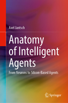 Anatomy of Intelligent Agents: From Neurons to Silicon-Based Agents