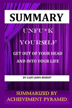 Paperback Summary: Unfu*k Y&#1086;ur&#1109;&#1077;lf Get out Of Your Head and Into Your Life By Gary John Bishop Book