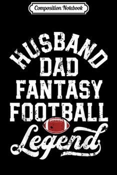 Composition Notebook: Husband Dad Fantasy Football Legend League Funny Fathers Day  Journal/Notebook Blank Lined Ruled 6x9 100 Pages