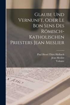 Paperback Glaube Und Vernunft, Oder Le Bon Sens Des Römisch-Katholischen Priesters Jean Meslier [German] Book