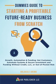 Paperback Dummies Guide to Starting a Profitable, Future-Ready Business from Scratch, 3: Growth, Automation & Funding: Get Customers, Automate Systems & Secure Book