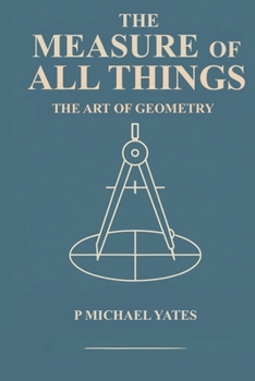 The Measure of All Things: The Art of Geometry (The Art of Knowing)