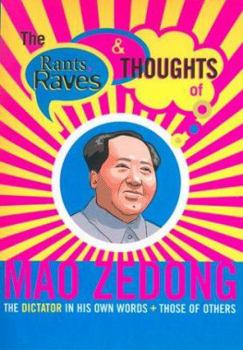 Paperback The Rants, Raves and Thoughts of Mao Zedong: The Dictator in His Own Words and Those of Others Book