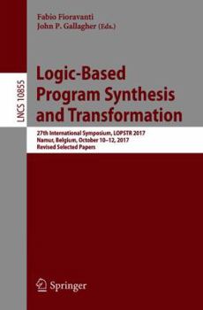 Paperback Logic-Based Program Synthesis and Transformation: 27th International Symposium, Lopstr 2017, Namur, Belgium, October 10-12, 2017, Revised Selected Pap Book