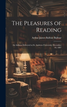 Hardcover The Pleasures of Reading: An Address Delivered at St. Andrews University, December 10, 1887 Book