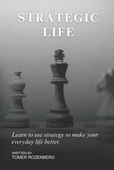 Paperback Strategic Life: Learn to Use Strategy to Make Your Everyday Life Better. Book