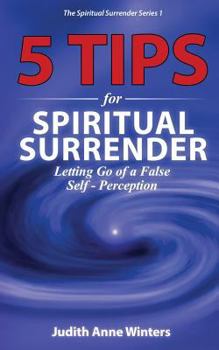Paperback Five Tips For Spiritual Surrender, Series 1: Letting Go of a False Self-Perception Book
