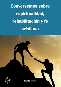 Conversemos sobre espiritualidad, rehabilitaci�n y fe cristiana