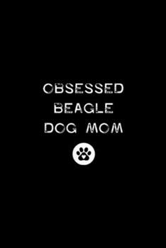 Paperback Obsessed Beagle Dog Mom: Obsessed Beagle Dog Mom New Puppy Lover Funny Rescue Mutt Journal/Notebook Blank Lined Ruled 6x9 100 Pages Book