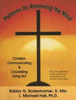 Paperback Patterns for Renewing the Mind: Christian Communicating and Counseling Using NLP and Neuro-Semantics Book