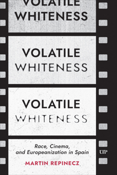 Hardcover Volatile Whiteness: Race, Cinema, and Europeanization in Spain Book