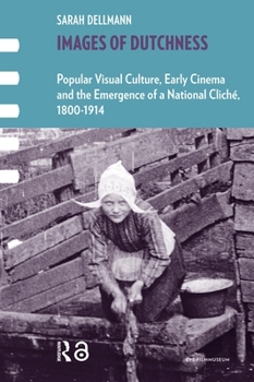 Images of Dutchness: Popular Visual Culture, Early Cinema and the Emergence of a National Cliché - Book  of the Framing Film