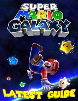 Paperback Super Mario Galaxy: LATEST GUIDE: Everything You Need To Know About Super Mario Galaxy (Best Tips, Tricks And Strategies) Book