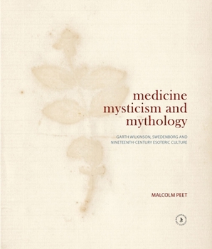 Hardcover Medicine, Mysticism and Mythology: Garth Wilkinson, Swedenborg and Nineteenth-Century Esoteric Culture Book