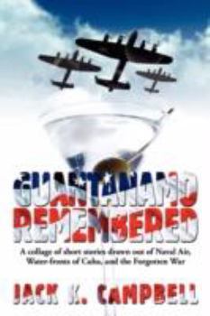 Paperback Guantanamo Remembered: [A collage of short stories drawn out of Naval Air, Water-fronts of Cuba, and the Forgotten War] Book