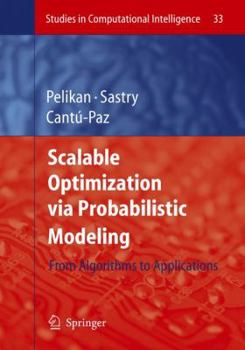 Scalable Optimization Via Probabilistic Modeling: From Algorithms to Applications (Studies in Computational Intelligence)