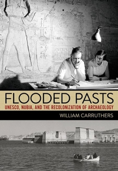 Hardcover Flooded Pasts: Unesco, Nubia, and the Recolonization of Archaeology Book