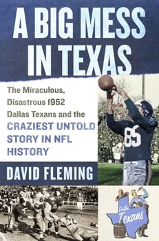 Hardcover A Big Mess in Texas: The Miraculous, Disastrous 1952 Dallas Texans and the Craziest Untold Story in NFL History Book