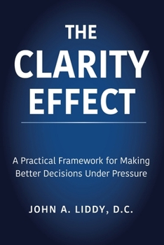 Paperback The Clarity Effect: A Practical Framework for Making Better Decisions Under Pressure Book