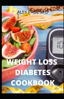 WEIGHT LOSS DIABETES COOKBOOK: Comprehensive guide of diabetes weight loss recipes diet to prevent and reverse type 2 diabetes