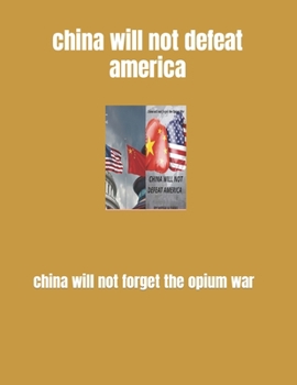 Paperback China will not defeat America: China will not forget the Opium War Book
