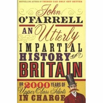 Hardcover AN UTTERLY IMPARTIAL HISTORY OF BRITAIN OR 2000 YEARS OF UPPER-CLASS IDIOTS IN CHARGE [Hardcover] Book