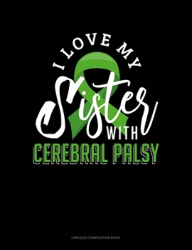 Paperback I Love My Sister With Cerebral Palsy: Unruled Composition Book