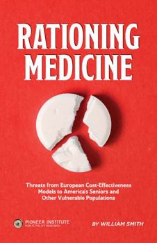 Paperback Rationing Medicine: Threats from European Cost-Effectiveness Models to America's Seniors and other Vulnerable Populations Book