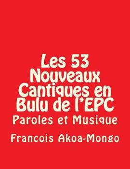 Paperback Les 53 Nouveaux Cantiques en Bulu de l'EPC: Paroles et Musique [Afrikaans] Book