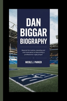 Paperback Dan Biggar Biography.: Beyond his Routine, Standing Tall and Motivation to Becoming a Professional Rugby Player. Book