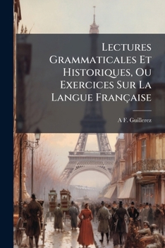 Lectures Grammaticales Et Historiques, Ou Exercices Sur La Langue Française