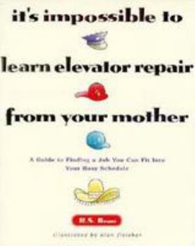 Paperback It's Impossible to Learn Elevator Repair from Your Mother: A Guide to Finding a Job You Can Fit Into Your Busy Schedule Book