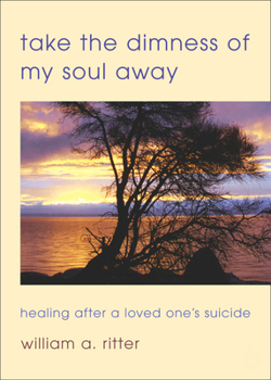 Paperback Take the Dimness of My Soul Away: Healing After a Loved One's Suicide Book