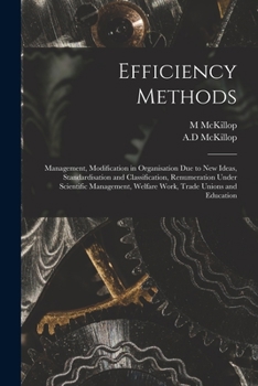 Paperback Efficiency Methods: Management, Modification in Organisation Due to New Ideas, Standardisation and Classification, Renumeration Under Scie Book
