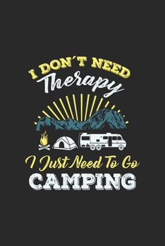 I Don't Need Therapy I Just Need To Go Camping: Funny Cool Camping Journal | Notebook | Workbook  Diary | Planner - 6x9 - 120 Blank Pages - Cute And ... Fans, Camper, Enthusiasts, Camping Lovers