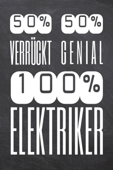 50% Verr�ckt 50% Genial 100% Elektriker: Elektriker Punktraster Notizbuch, Notizheft oder Schreibheft 110 Seiten B�ro Equipment & Zubeh�r Lustiges Geschenk zu Weihnachten oder Geburtstag