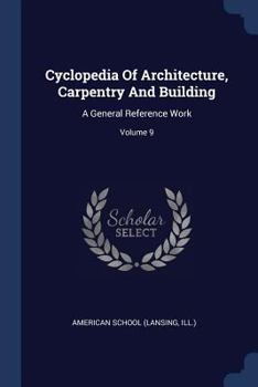 Paperback Cyclopedia Of Architecture, Carpentry And Building: A General Reference Work; Volume 9 Book