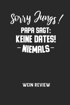 Paperback Sorry Jungs! Papa Sagt: KEINE DATES! NIEMALS - Wein Review: Bewerte deine Lieblingsflasche und vergesse niemehr den Namen oder den Jahrgang! [German] Book