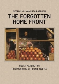 Hardcover The Forgotten Home Front: Roger Marshutz's Photographs of Pusan, South Korea, 1952-1954 Book